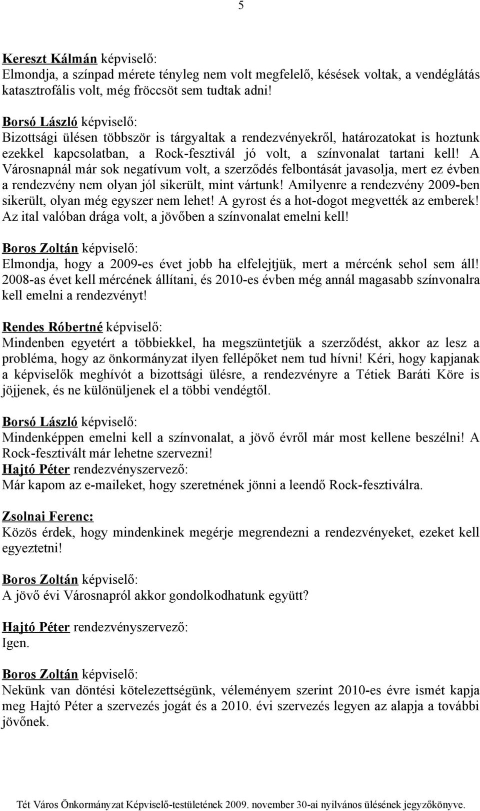 A Városnapnál már sok negatívum volt, a szerződés felbontását javasolja, mert ez évben a rendezvény nem olyan jól sikerült, mint vártunk!