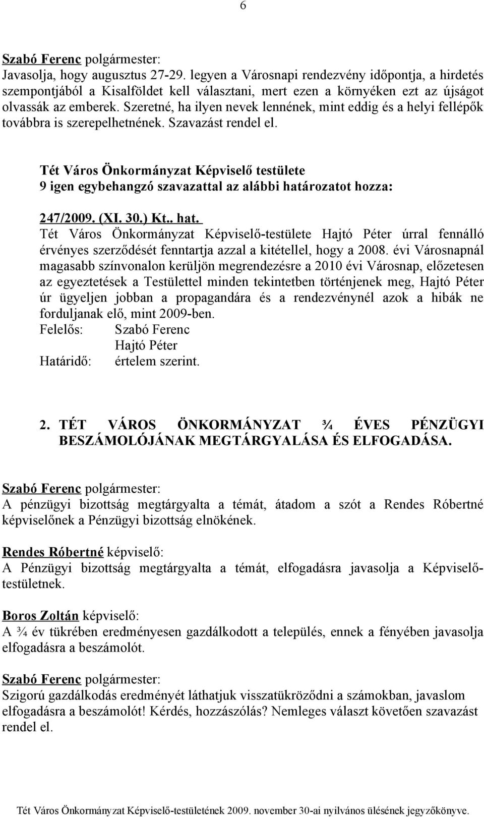 Tét Város Önkormányzat Képviselő-testülete Hajtó Péter úrral fennálló érvényes szerződését fenntartja azzal a kitétellel, hogy a 2008.