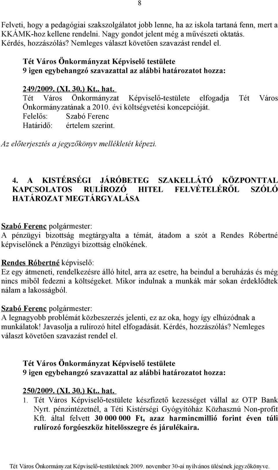Felelős: Szabó Ferenc Határidő: értelem szerint. Az előterjesztés a jegyzőkönyv mellékletét képezi. 4.