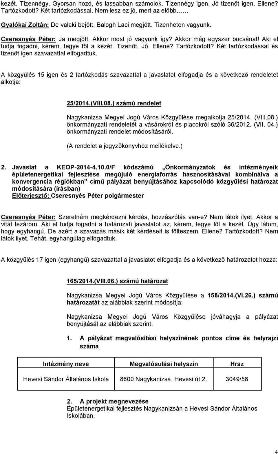 Tartózkodott? Két tartózkodással és tizenöt igen szavazattal elfogadtuk. A közgyűlés 15 igen és 2 tartózkodás szavazattal a javaslatot elfogadja és a következő rendeletet alkotja: 25/2014.(VIII.08.