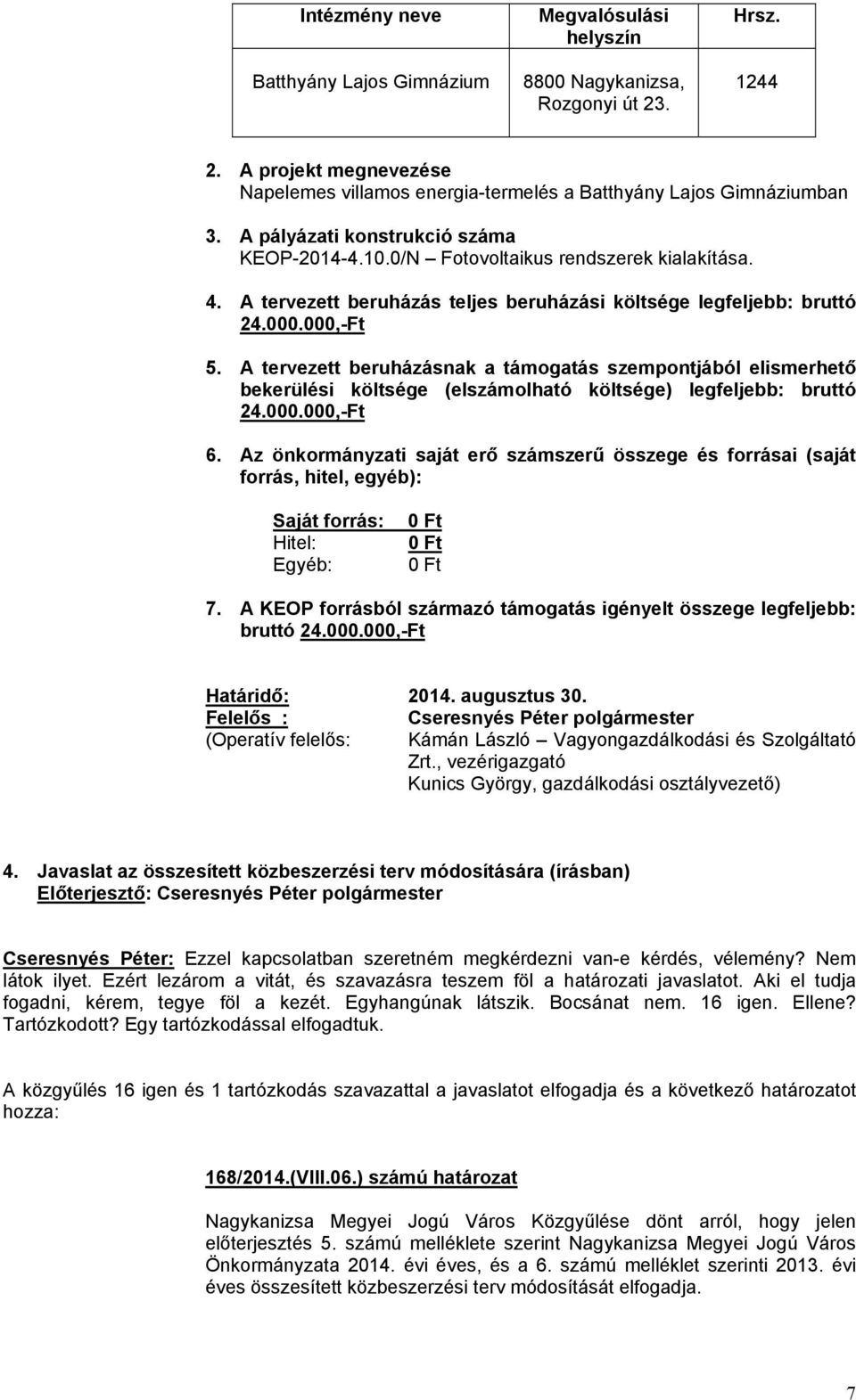 A tervezett beruházás teljes beruházási költsége legfeljebb: bruttó 24.000.000,-Ft 5.