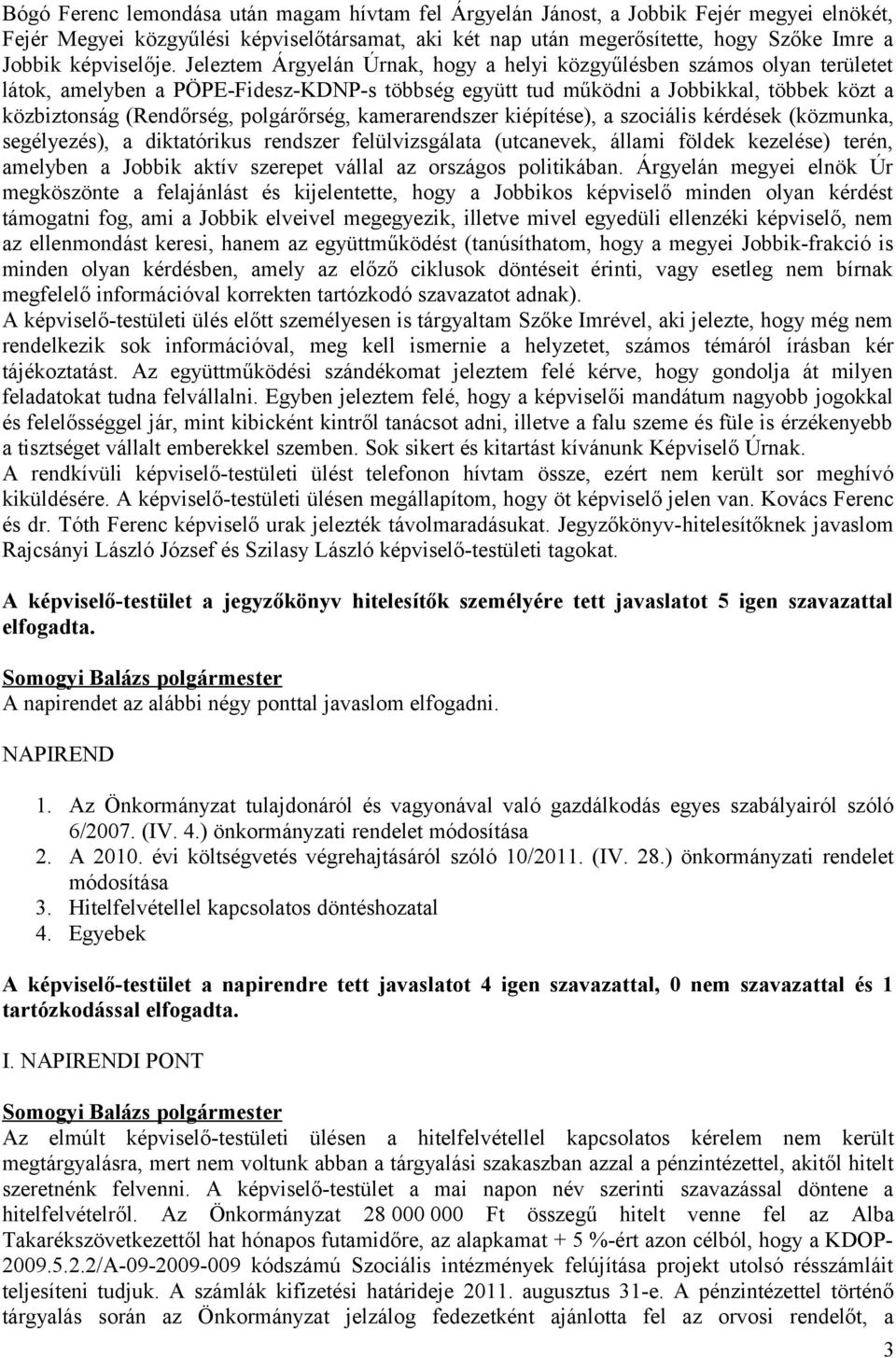 Jeleztem Árgyelán Úrnak, hogy a helyi közgyűlésben számos olyan területet látok, amelyben a PÖPE-Fidesz-KDNP-s többség együtt tud működni a Jobbikkal, többek közt a közbiztonság (Rendőrség,