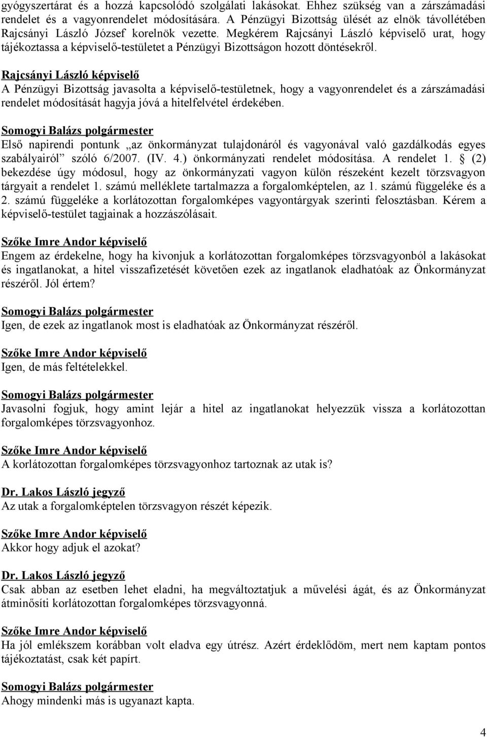 Megkérem Rajcsányi László képviselő urat, hogy tájékoztassa a képviselő-testületet a Pénzügyi Bizottságon hozott döntésekről.