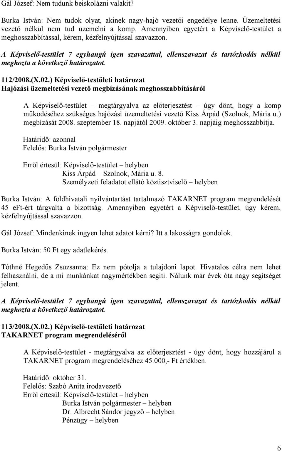 ) Képviselő-testületi határozat Hajózási üzemeltetési vezető megbízásának meghosszabbításáról A Képviselő-testület megtárgyalva az előterjesztést úgy dönt, hogy a komp működéséhez szükséges hajózási