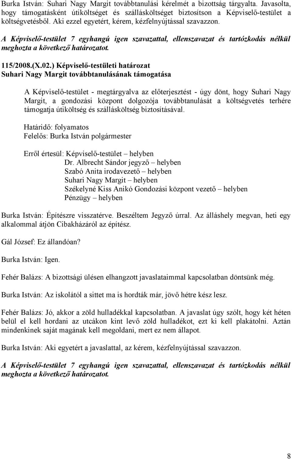 ) Képviselő-testületi határozat Suhari Nagy Margit továbbtanulásának támogatása A Képviselő-testület - megtárgyalva az előterjesztést - úgy dönt, hogy Suhari Nagy Margit, a gondozási központ