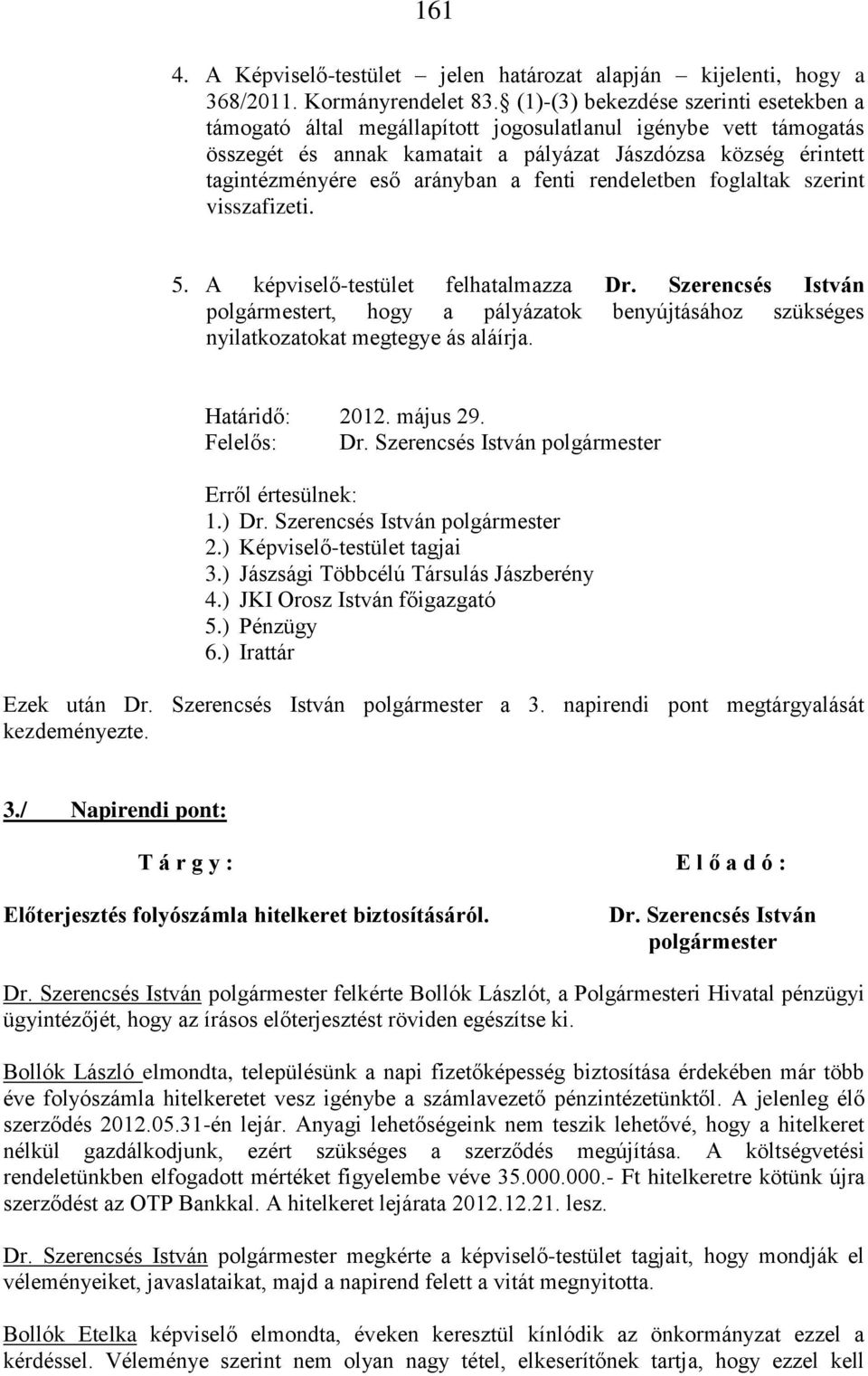 a fenti rendeletben foglaltak szerint visszafizeti. 5. A képviselő-testület felhatalmazza Dr.