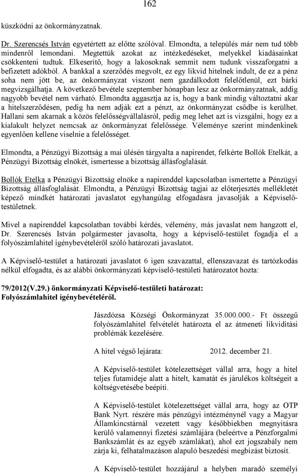 A bankkal a szerződés megvolt, ez egy likvid hitelnek indult, de ez a pénz soha nem jött be, az önkormányzat viszont nem gazdálkodott felelőtlenül, ezt bárki megvizsgálhatja.