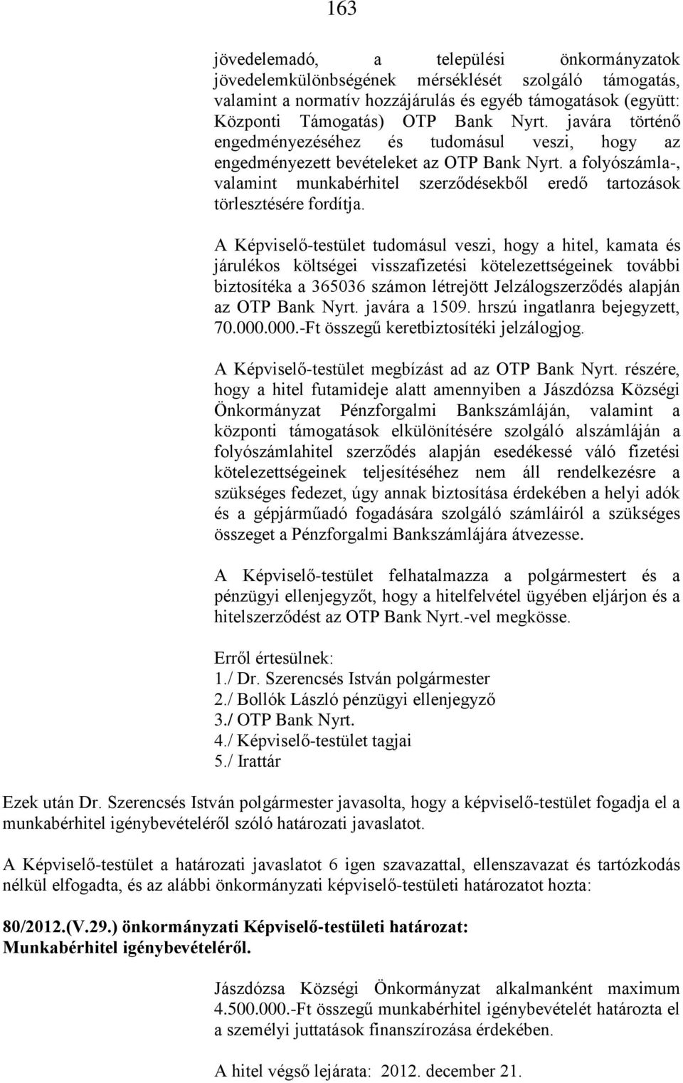 A Képviselő-testület tudomásul veszi, hogy a hitel, kamata és járulékos költségei visszafizetési kötelezettségeinek további biztosítéka a 365036 számon létrejött Jelzálogszerződés alapján az OTP Bank