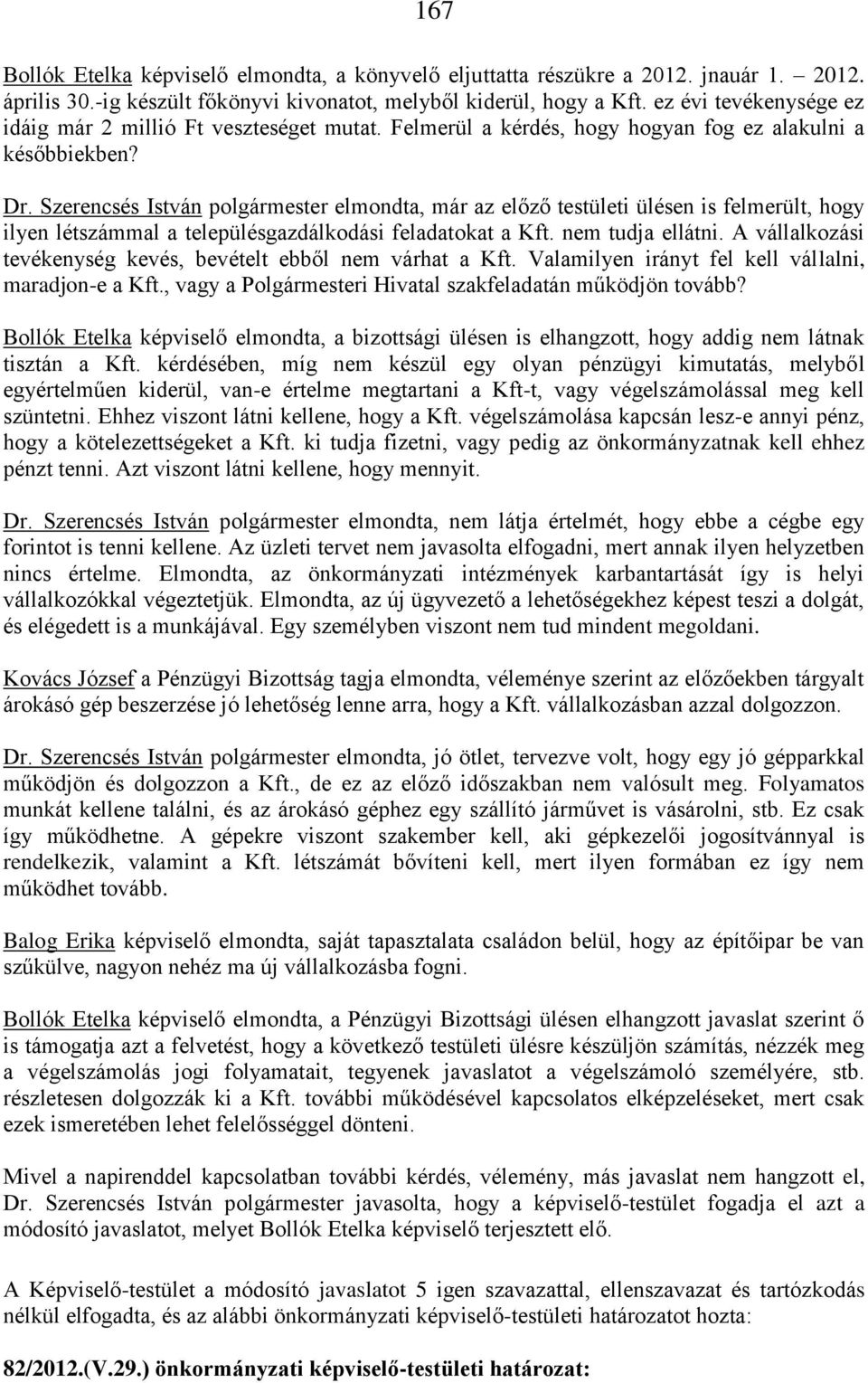 Szerencsés István polgármester elmondta, már az előző testületi ülésen is felmerült, hogy ilyen létszámmal a településgazdálkodási feladatokat a Kft. nem tudja ellátni.