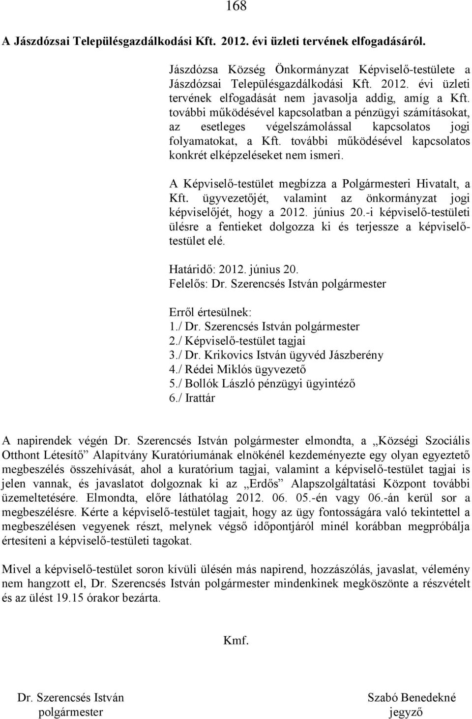 A Képviselő-testület megbízza a Polgármesteri Hivatalt, a Kft. ügyvezetőjét, valamint az önkormányzat jogi képviselőjét, hogy a 2012. június 20.
