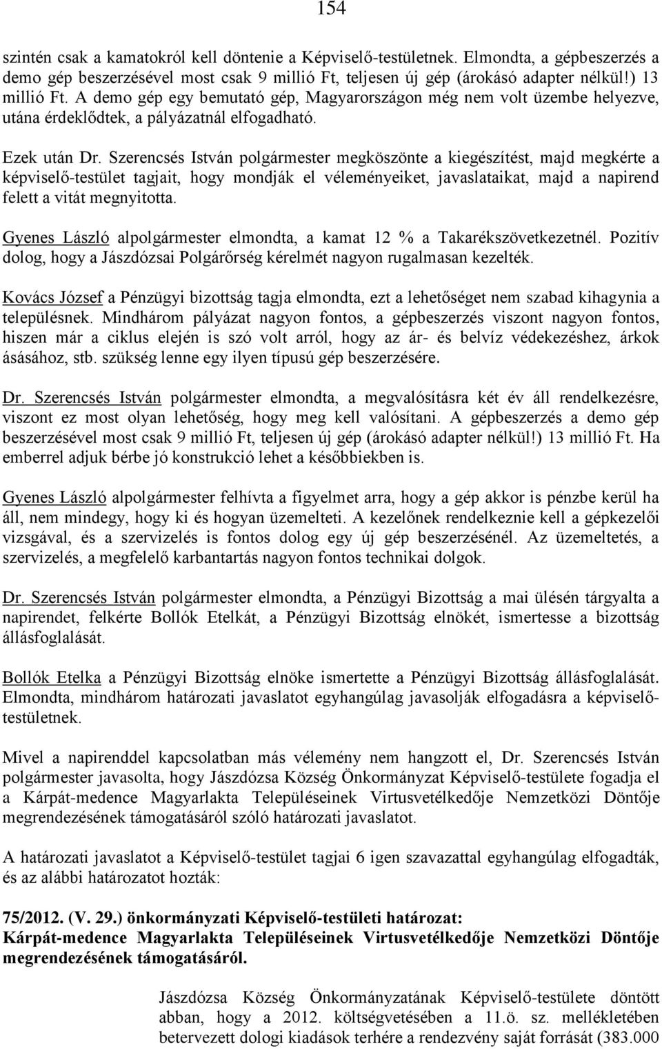 Szerencsés István polgármester megköszönte a kiegészítést, majd megkérte a képviselő-testület tagjait, hogy mondják el véleményeiket, javaslataikat, majd a napirend felett a vitát megnyitotta.