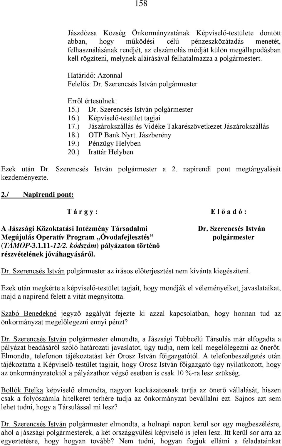 ) Képviselő-testület tagjai 17.) Jászárokszállás és Vidéke Takarészövetkezet Jászárokszállás 18.) OTP Bank Nyrt. Jászberény 19.) Pénzügy Helyben 20.) Irattár Helyben Ezek után Dr.