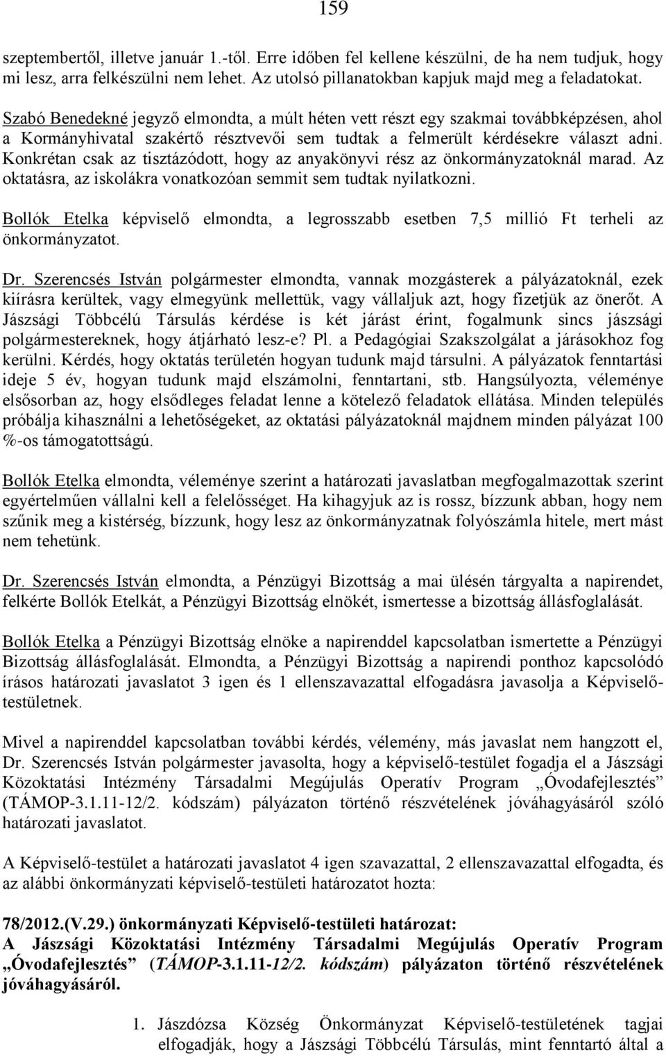 Konkrétan csak az tisztázódott, hogy az anyakönyvi rész az önkormányzatoknál marad. Az oktatásra, az iskolákra vonatkozóan semmit sem tudtak nyilatkozni.