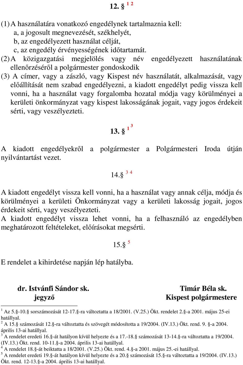 nem szabad engedélyezni, a kiadott engedélyt pedig vissza kell vonni, ha a használat vagy forgalomba hozatal módja vagy körülményei a kerületi önkormányzat vagy kispest lakosságának jogait, vagy