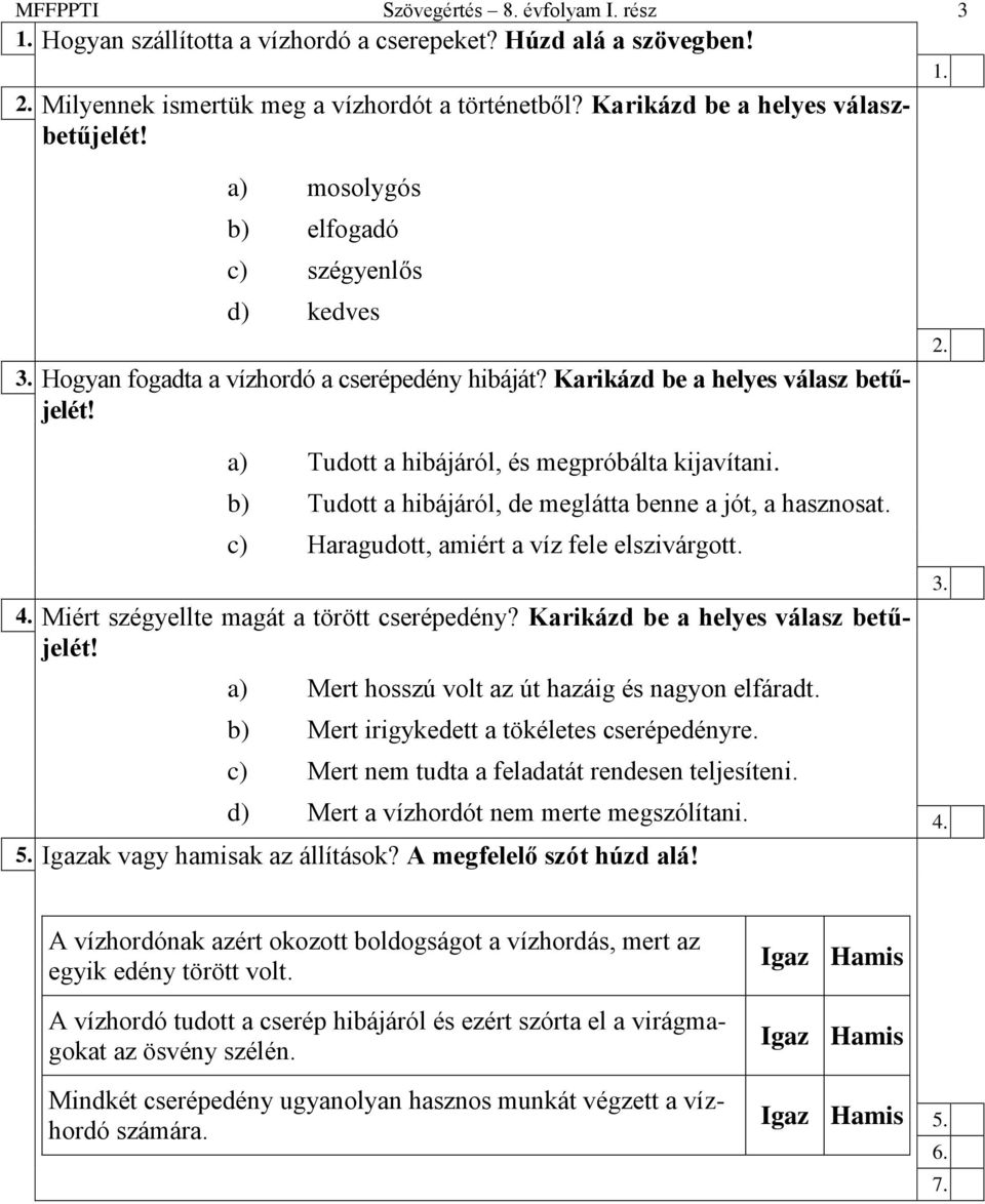 a) Tudott a hibájáról, és megpróbálta kijavítani. b) Tudott a hibájáról, de meglátta benne a jót, a hasznosat. c) Haragudott, amiért a víz fele elszivárgott. 4.