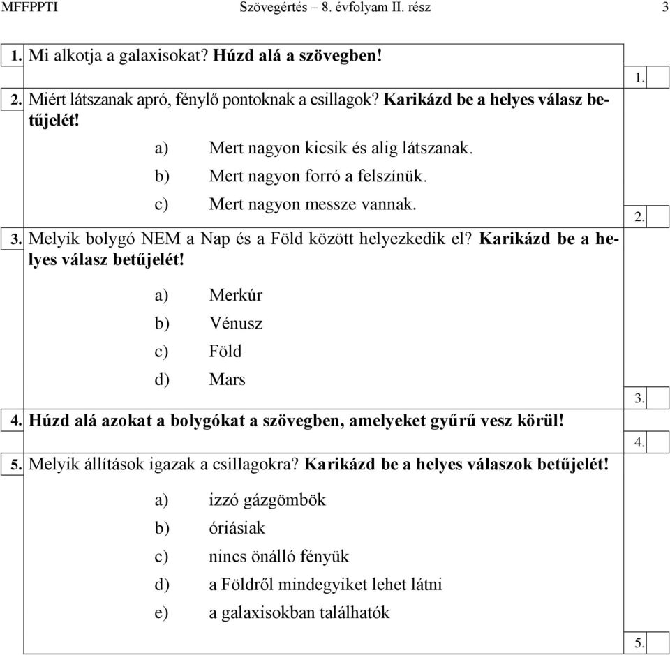 Melyik bolygó NEM a Nap és a Föld között helyezkedik el? Karikázd be a helyes válasz betűjelét! a) Merkúr b) Vénusz c) Föld d) Mars 4.