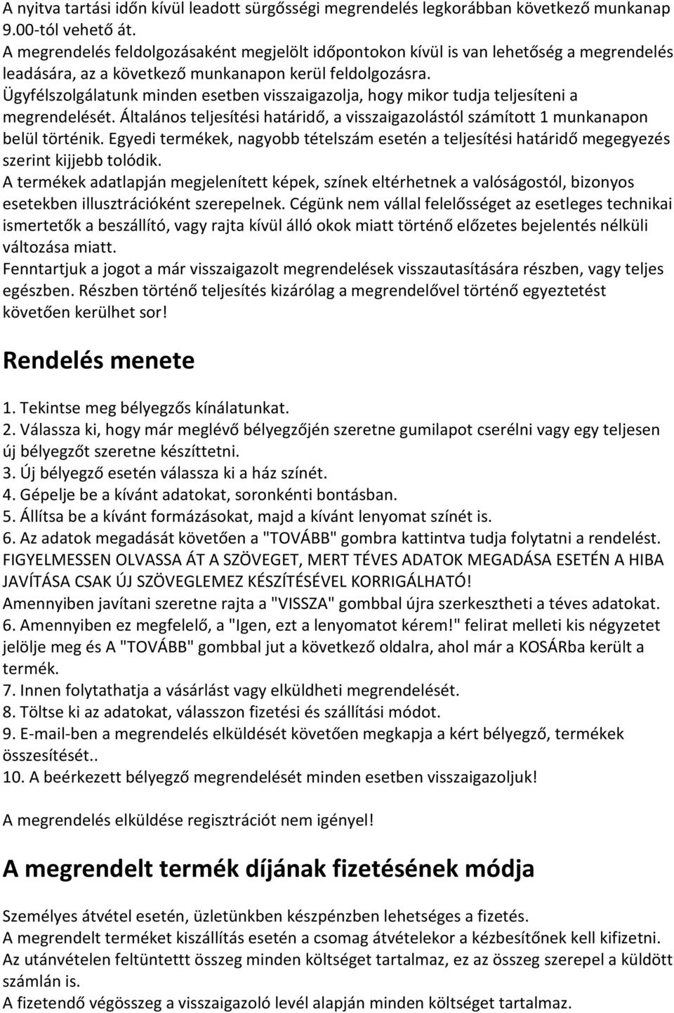 Ügyfélszolgálatunk minden esetben visszaigazolja, hogy mikor tudja teljesíteni a megrendelését. Általános teljesítési határidő, a visszaigazolástól számított 1 munkanapon belül történik.