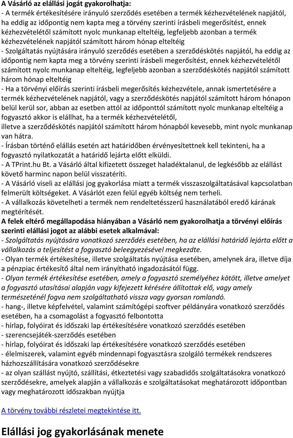 szerződés esetében a szerződéskötés napjától, ha eddig az időpontig nem kapta meg a törvény szerinti írásbeli megerősítést, ennek kézhezvételétől számított nyolc munkanap elteltéig, legfeljebb