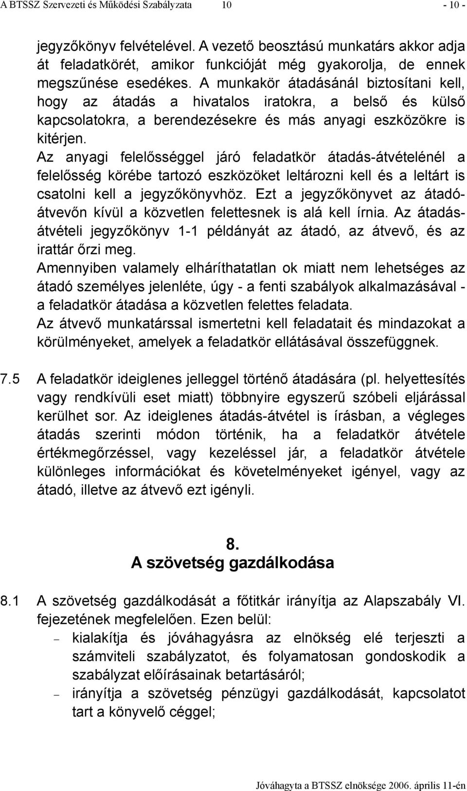Az anyagi felelősséggel járó feladatkör átadás-átvételénél a felelősség körébe tartozó eszközöket leltározni kell és a leltárt is csatolni kell a jegyzőkönyvhöz.