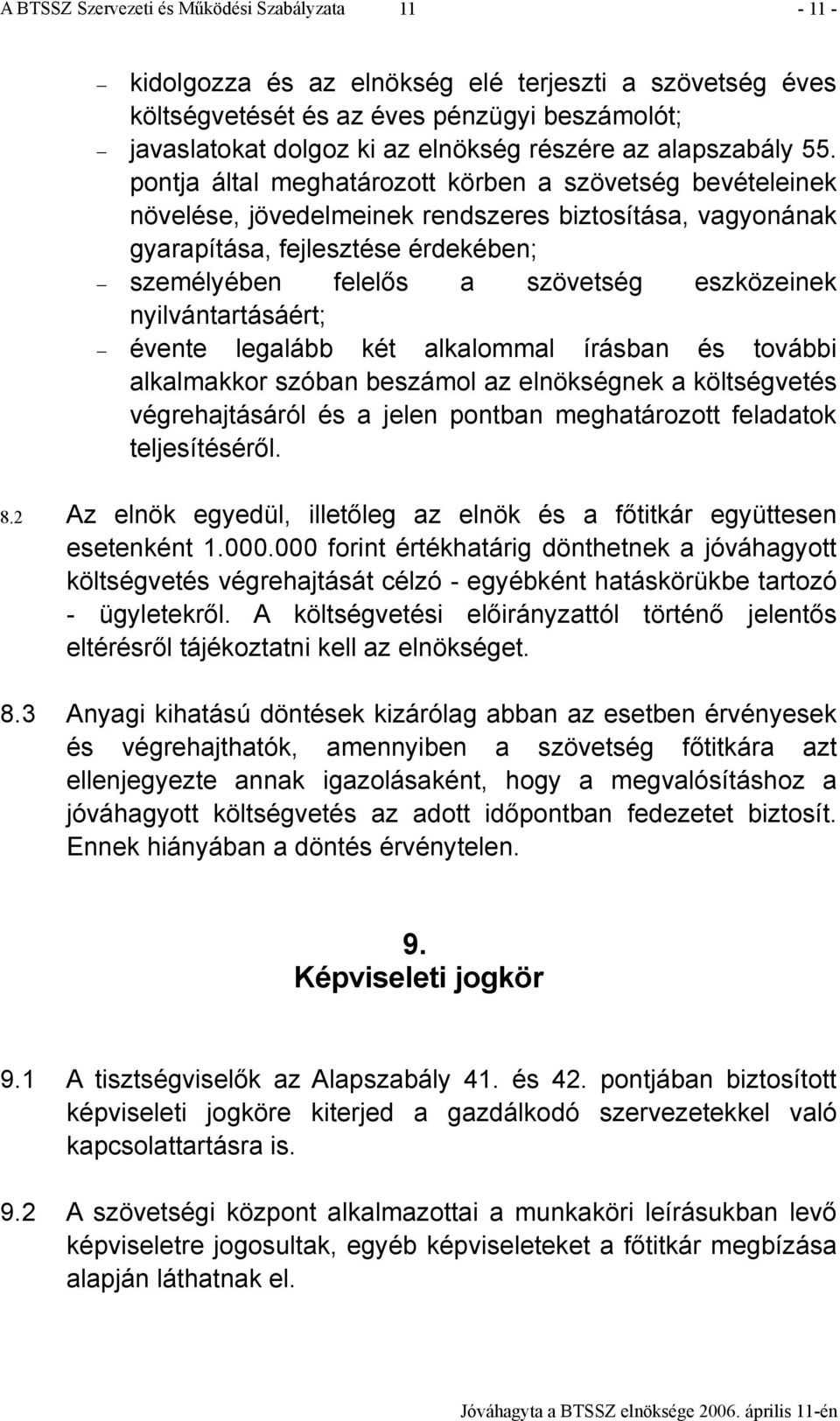 nyilvántartásáért; évente legalább két alkalommal írásban és további alkalmakkor szóban beszámol az elnökségnek a költségvetés végrehajtásáról és a jelen pontban meghatározott feladatok