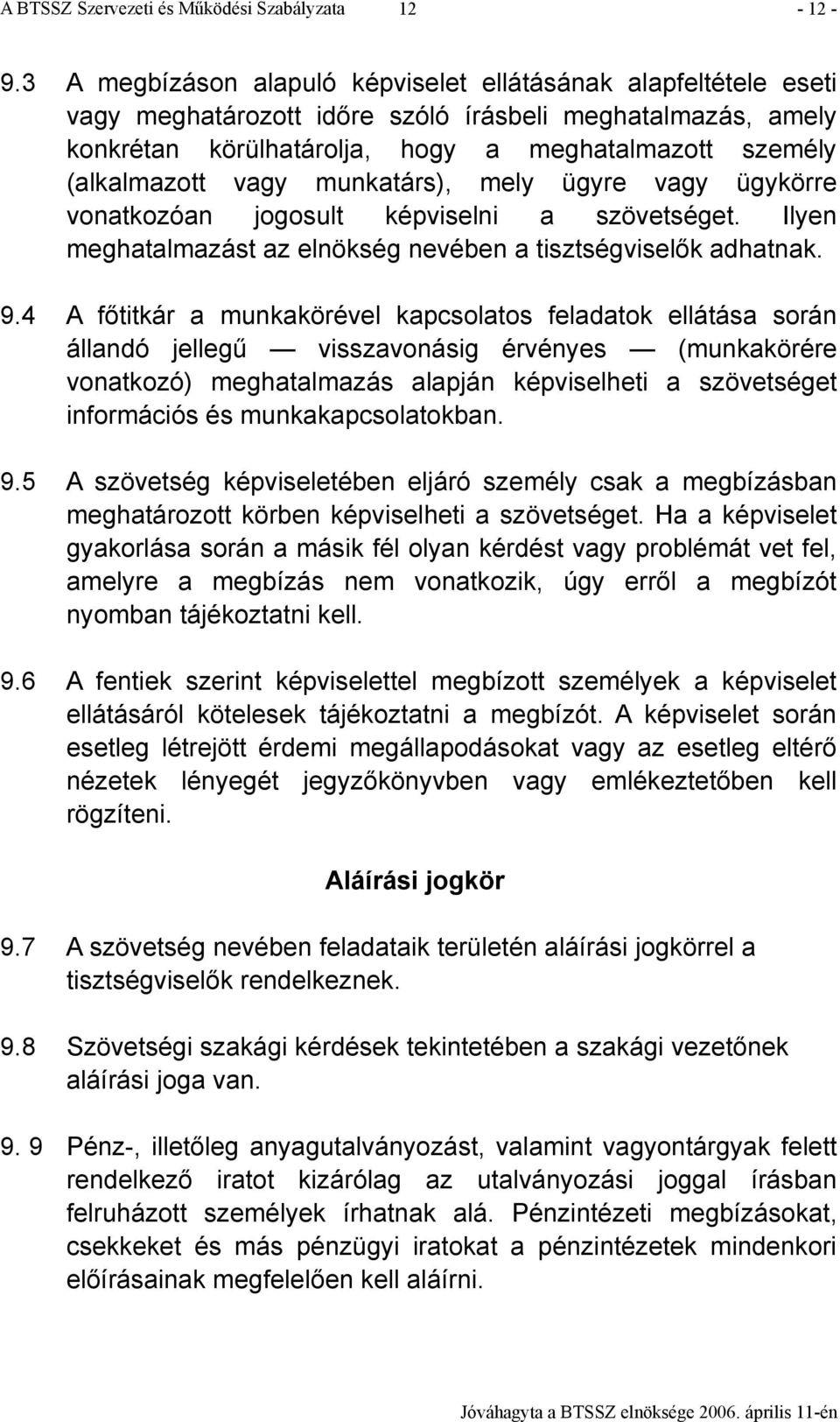 vagy munkatárs), mely ügyre vagy ügykörre vonatkozóan jogosult képviselni a szövetséget. Ilyen meghatalmazást az elnökség nevében a tisztségviselők adhatnak. 9.