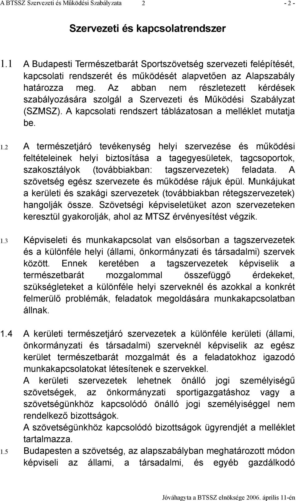 2 A természetjáró tevékenység helyi szervezése és működési feltételeinek helyi biztosítása a tagegyesületek, tagcsoportok, szakosztályok (továbbiakban: tagszervezetek) feladata.