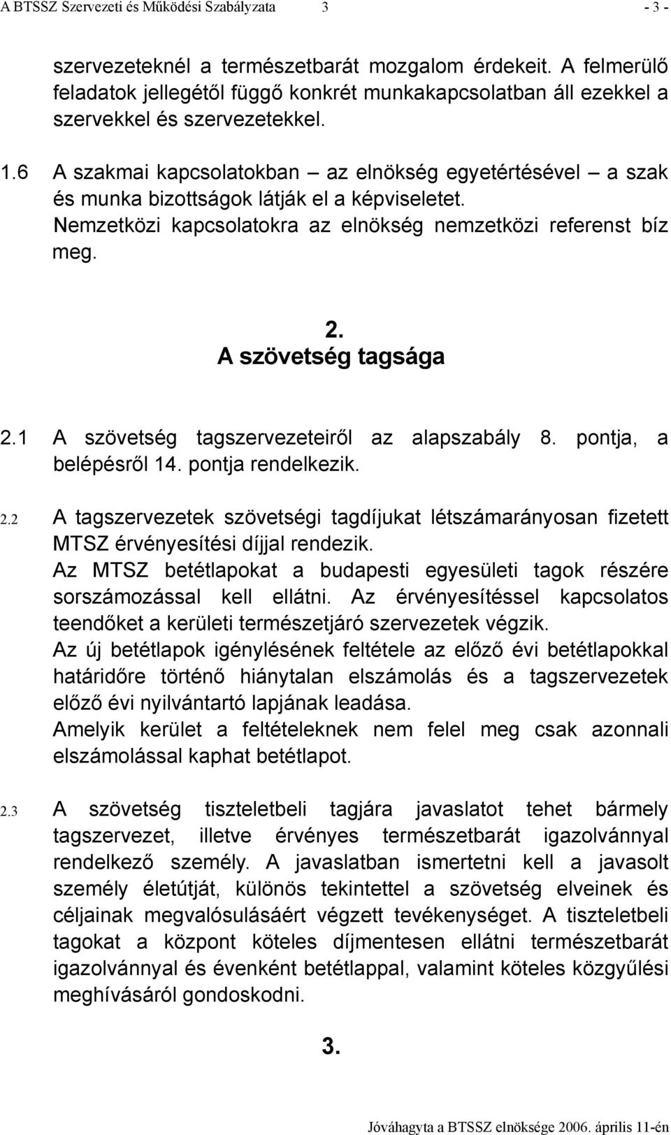1 A szövetség tagszervezeteiről az alapszabály 8. pontja, a belépésről 14. pontja rendelkezik. 2.2 A tagszervezetek szövetségi tagdíjukat létszámarányosan fizetett MTSZ érvényesítési díjjal rendezik.