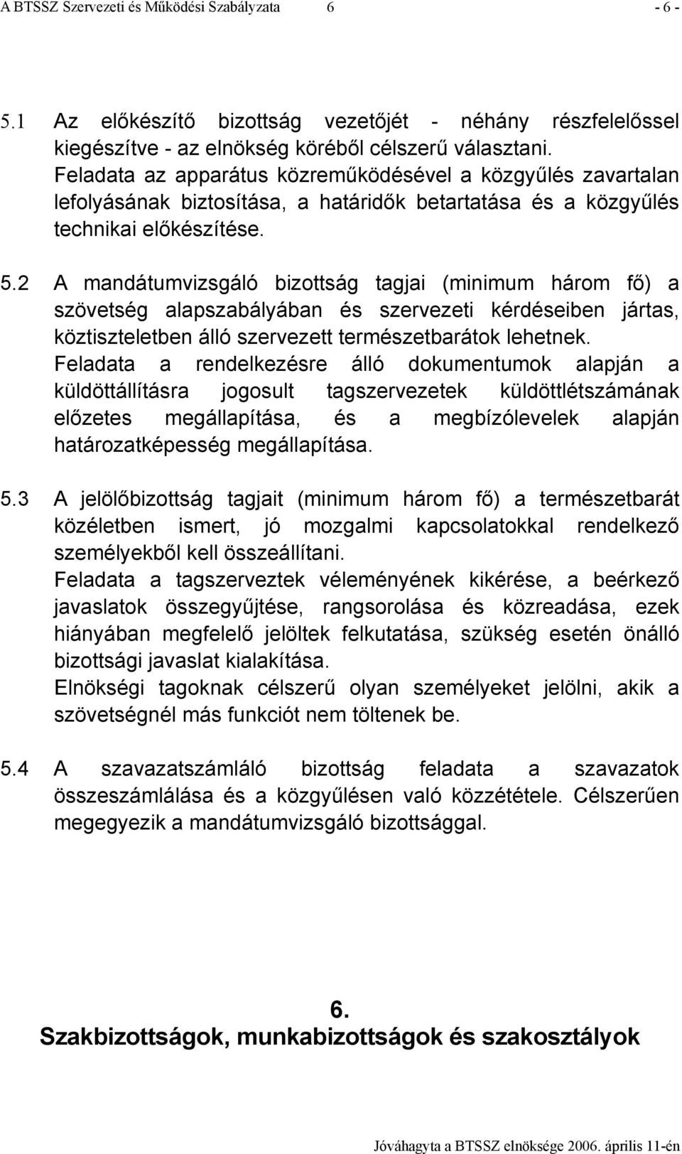 2 A mandátumvizsgáló bizottság tagjai (minimum három fő) a szövetség alapszabályában és szervezeti kérdéseiben jártas, köztiszteletben álló szervezett természetbarátok lehetnek.