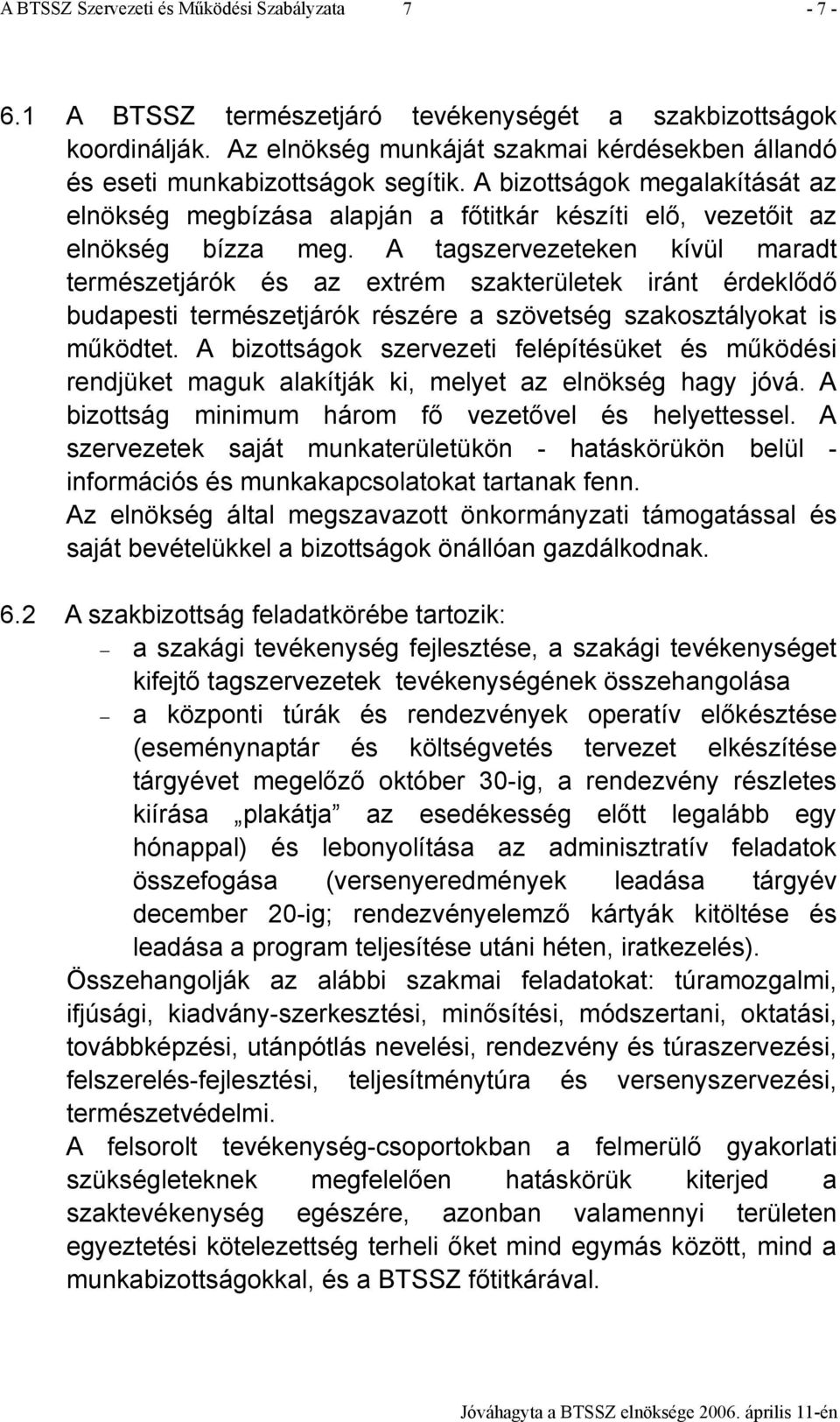 A tagszervezeteken kívül maradt természetjárók és az extrém szakterületek iránt érdeklődő budapesti természetjárók részére a szövetség szakosztályokat is működtet.