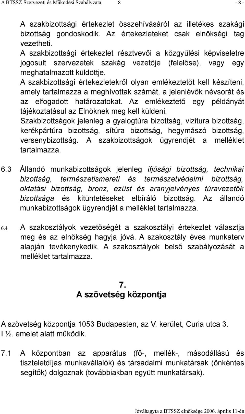 A szakbizottsági értekezletekről olyan emlékeztetőt kell készíteni, amely tartalmazza a meghívottak számát, a jelenlévők névsorát és az elfogadott határozatokat.