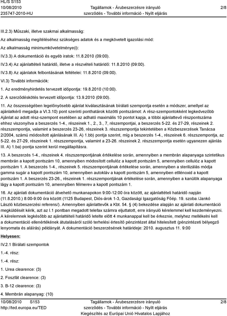 Az eredményhirdetés tervezett időpontja: 19.8.2010 (10:00). 2. A szerződéskötés tervezett időpontja: 13.9.2010 (09:00). 11.