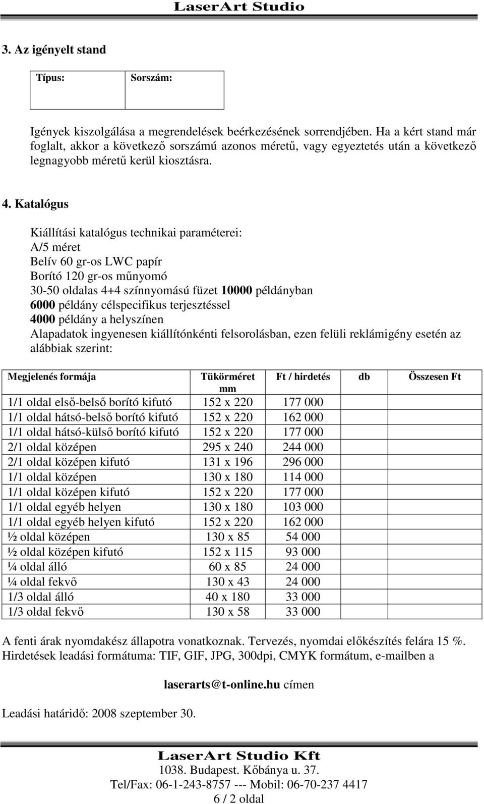Katalógus Kiállítási katalógus technikai paraméterei: A/5 méret Belív 60 gr-os LWC papír Borító 120 gr-os mőnyomó 30-50 oldalas 4+4 színnyomású füzet 10000 példányban 6000 példány célspecifikus