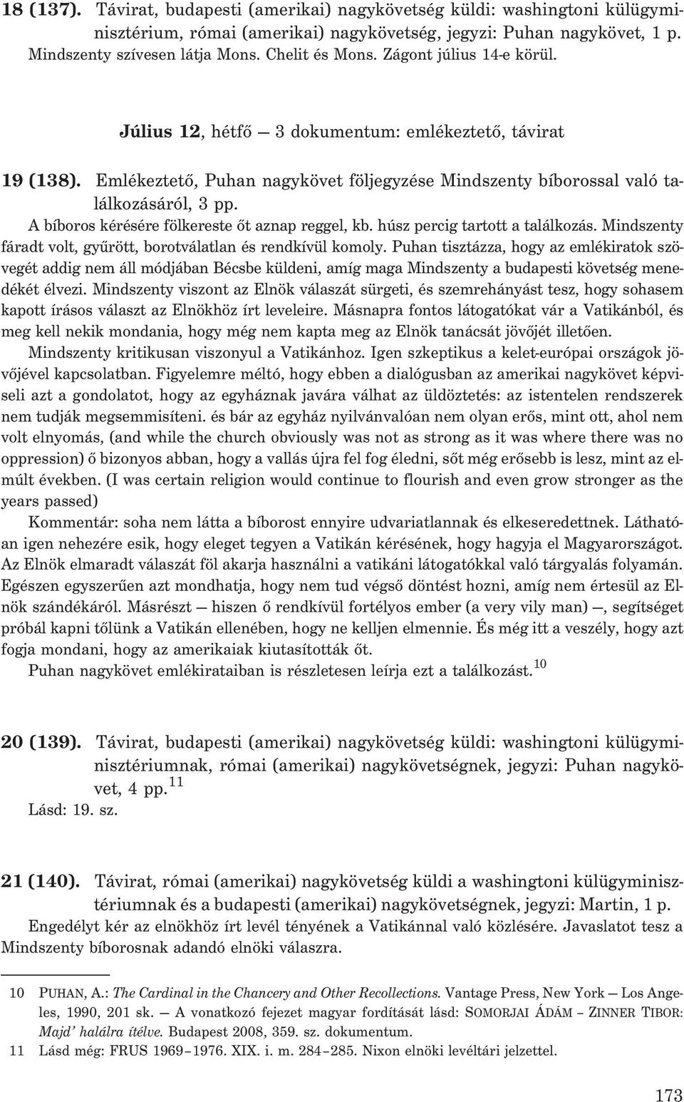A bíboros kérésére fölkereste õt aznap reggel, kb. húsz percig tartott a találkozás. Mindszenty fáradt volt, gyûrött, borotválatlan és rendkívül komoly.