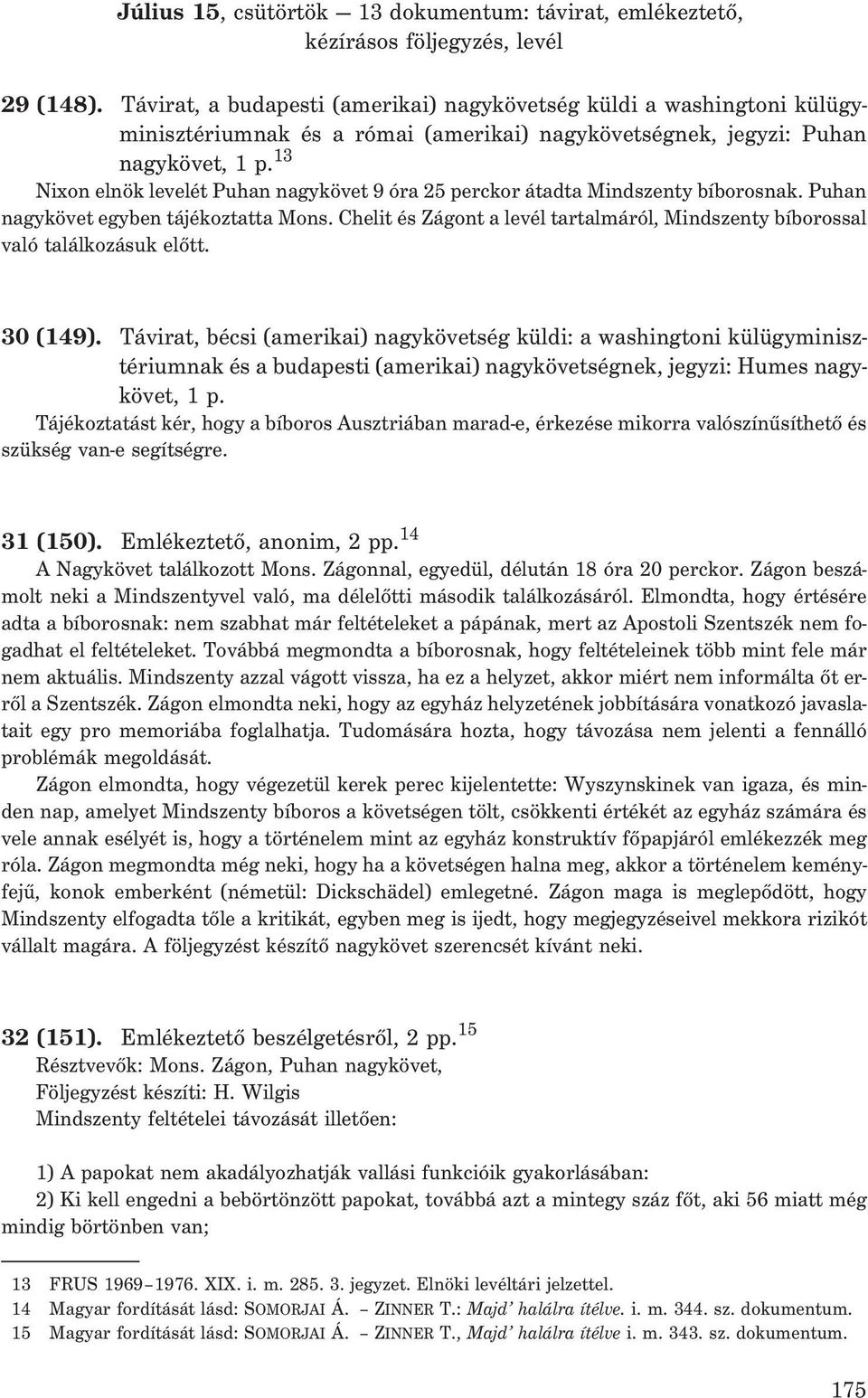 13 Nixon elnök levelét Puhan nagykövet 9 óra 25 perckor átadta Mindszenty bíborosnak. Puhan nagykövet egyben tájékoztatta Mons.