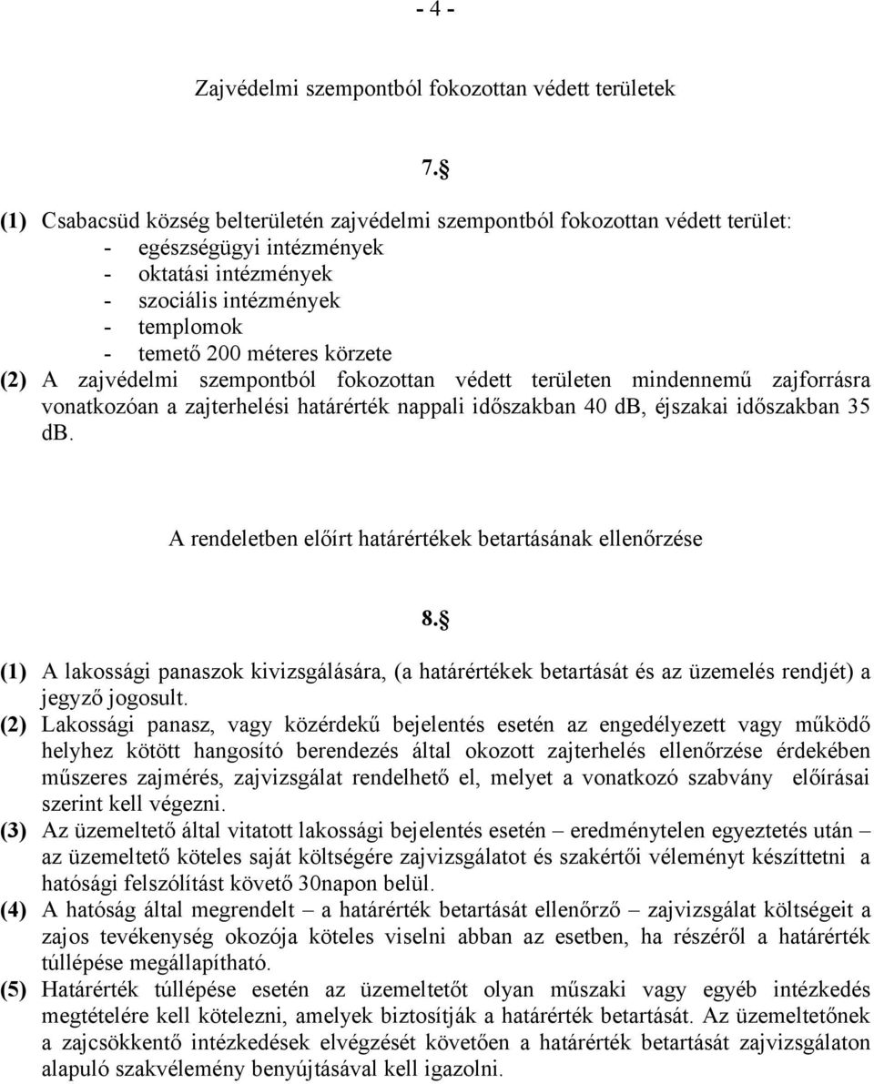 (2) A zajvédelmi szempontból fokozottan védett területen mindennemű zajforrásra vonatkozóan a zajterhelési határérték nappali időszakban 40 db, éjszakai időszakban 35 db.