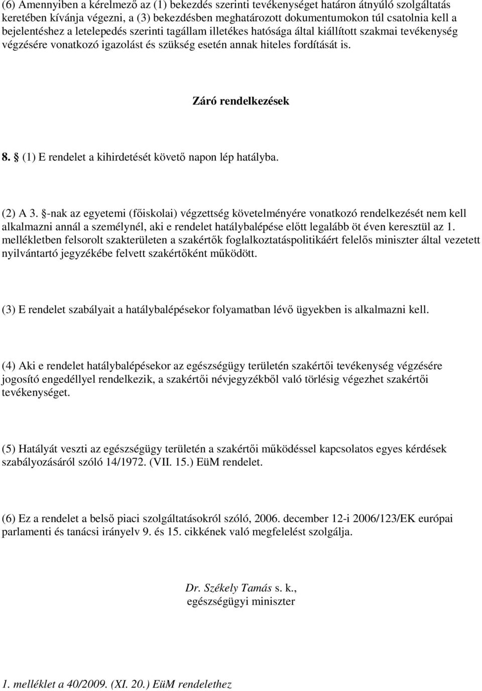 (1) E rendelet a kihirdetését követı napon lép hatályba. (2) A 3.