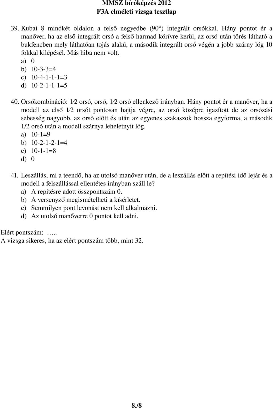 10 fokkal kilépésél. Más hiba nem volt. a) 0 b) 10 3 3=4 c) 10 4 1 1 1=3 d) 10 2 1 1 1=5 40. Orsókombináció: 1 2 orsó, orsó, 1 2 orsó ellenkező irányban.