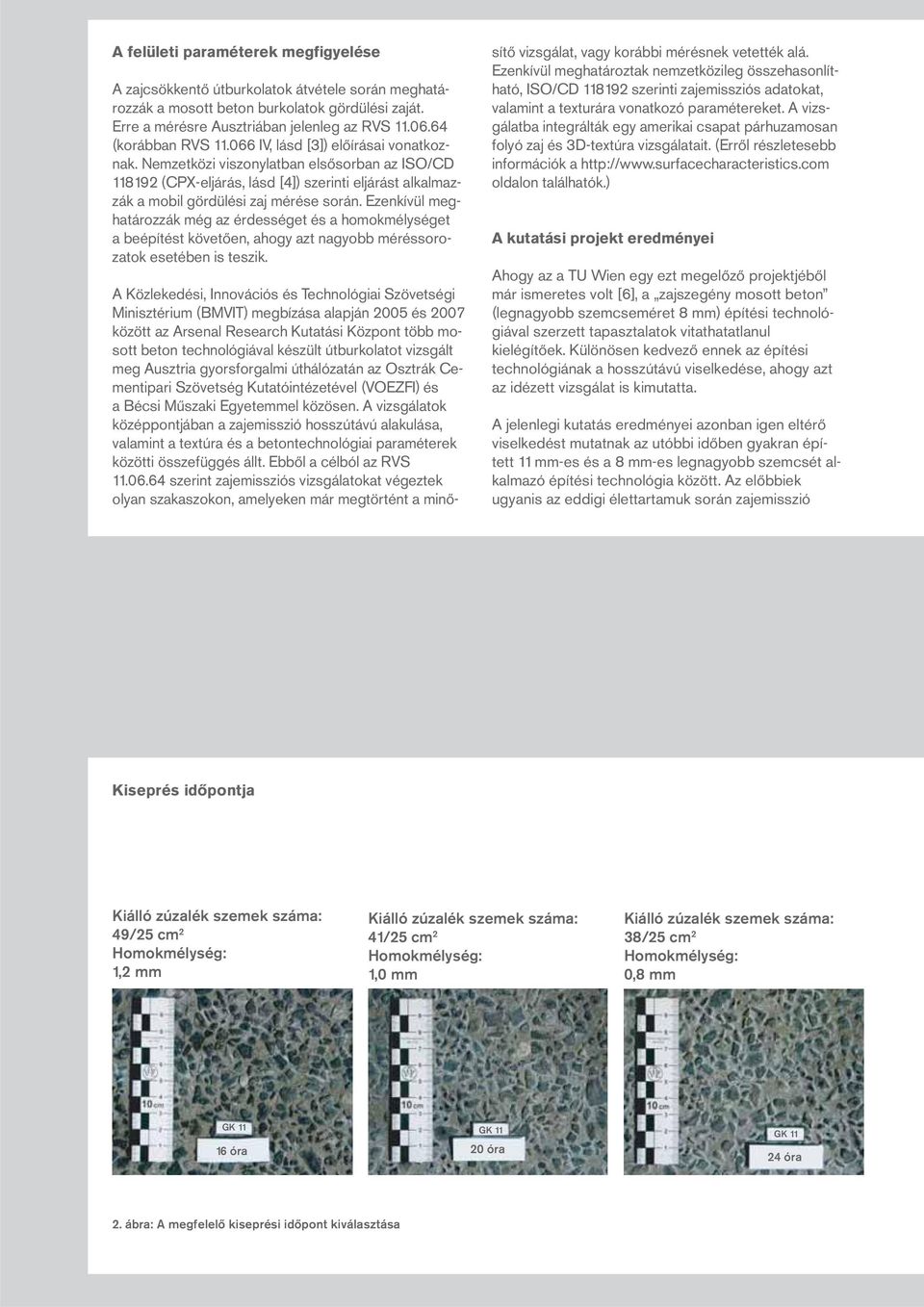 Nemzetközi viszonylatban elsősorban az ISO/CD 118192 (CPX-eljárás, lásd [4]) szerinti eljárást alkalmazzák a mobil gördülési zaj mérése során.
