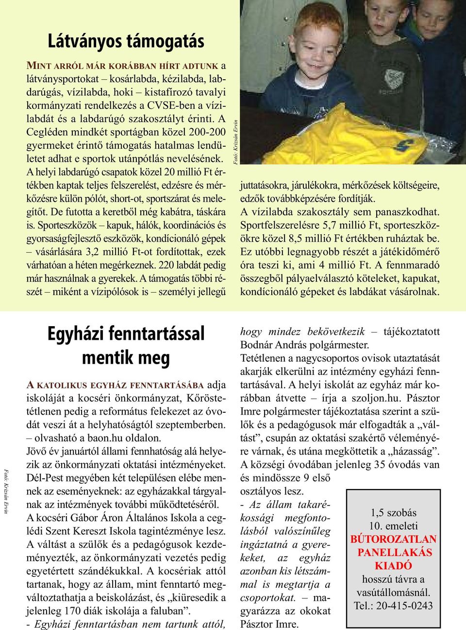 A helyi labdarúgó csapatok közel 20 millió Ft értékben kaptak teljes felszerelést, edzésre és mérkőzésre külön pólót, short-ot, sportszárat és melegítőt. De futotta a keretből még kabátra, táskára is.