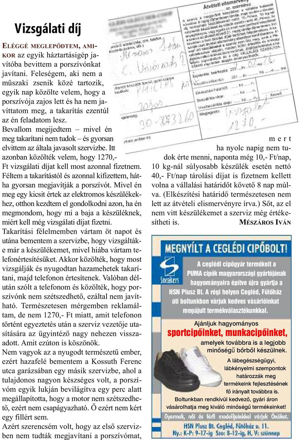 Bevallom megijedtem mivel én meg takarítani nem tudok és gyorsan elvittem az általa javasolt szervizbe. Itt azonban közölték velem, hogy 1270,- Ft vizsgálati díjat kell most azonnal fizetnem.