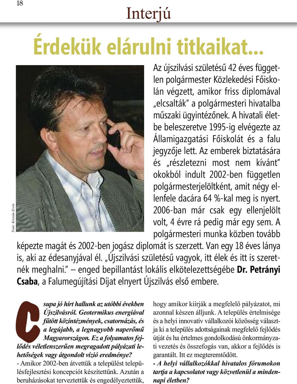 A hivatali életbe beleszeretve 1995-ig elvégezte az Államigazgatási Főiskolát és a falu jegyzője lett.