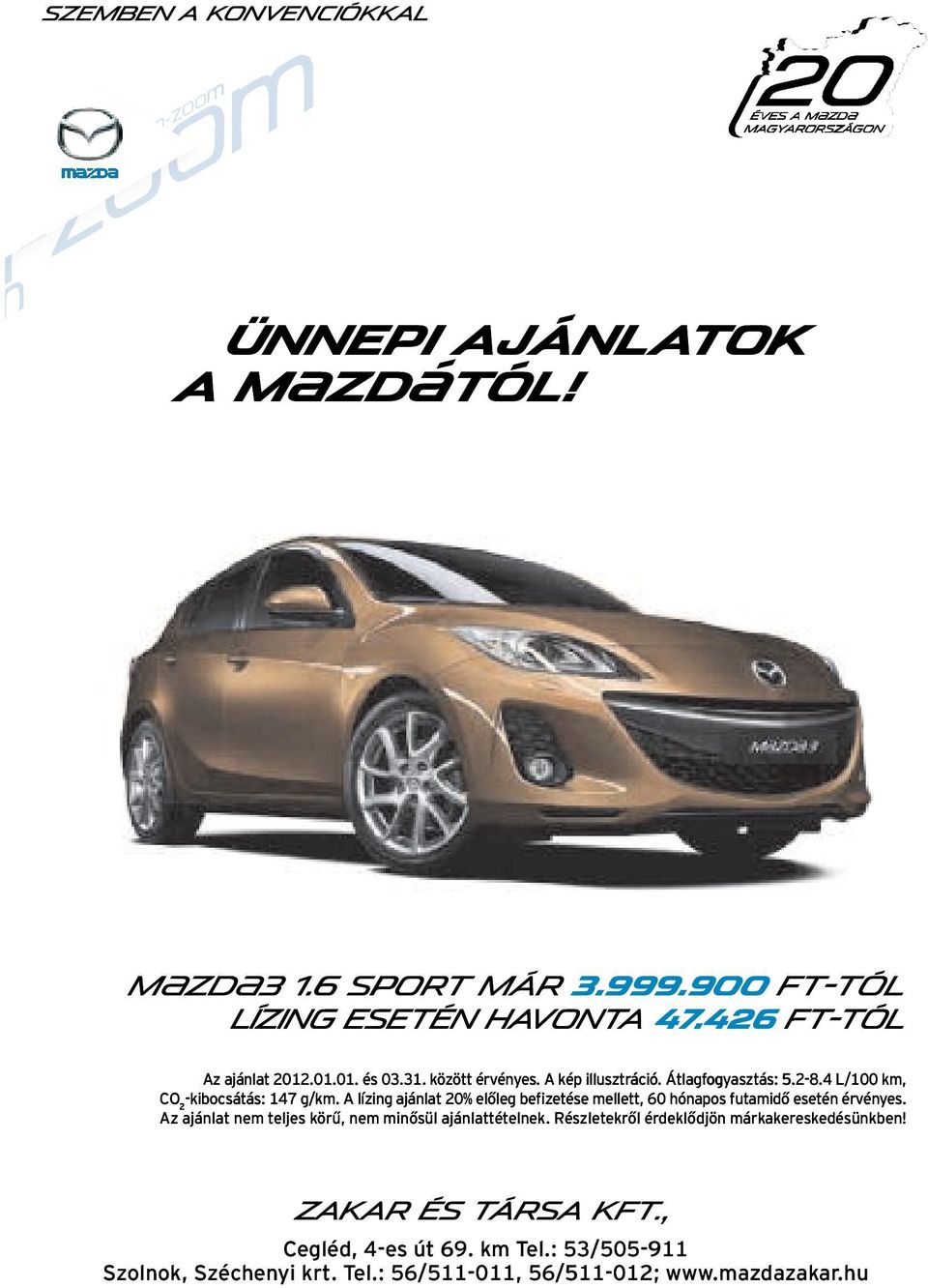 között érvényes. A kép illusztráció. Átlagfogyasztás: 5.2-8.4 L/100 km, CO 2 ZAKAR ÉS TÁRSA Kft.
