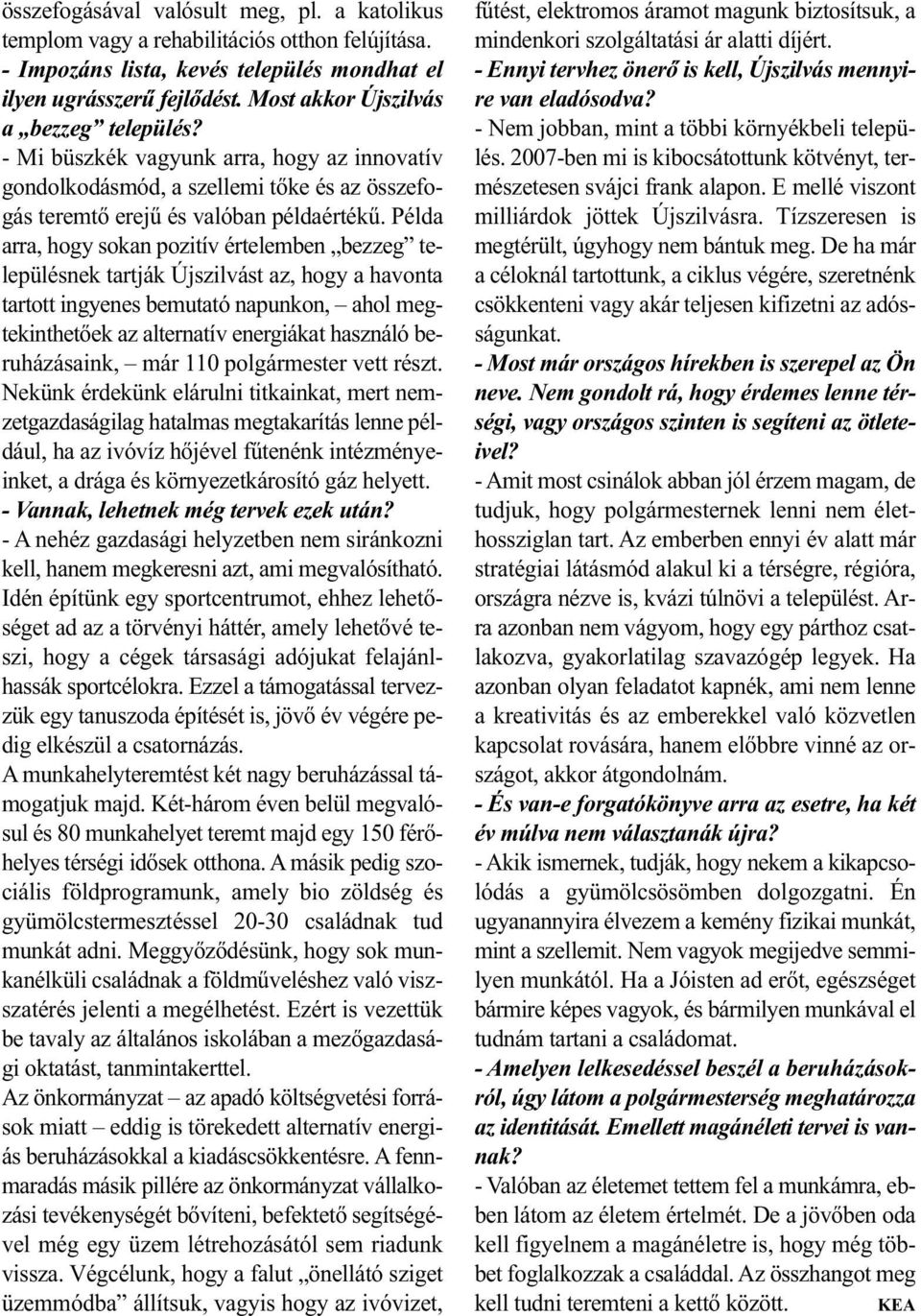Példa arra, hogy sokan pozitív értelemben bezzeg településnek tartják Újszilvást az, hogy a havonta tartott ingyenes bemutató napunkon, ahol megtekinthetőek az alternatív energiákat használó