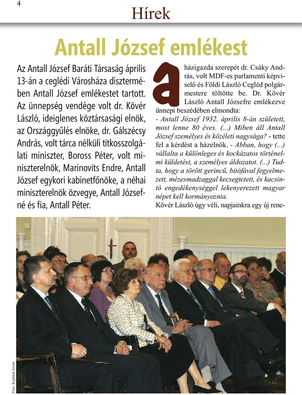 Gálszécsy András, volt tárca nélküli titkosszolgálati miniszter, Boross Péter, volt miniszterelnök, Marinovits Endre, Antall József egykori kabinetfőnöke, a néhai miniszterelnök özvegye, Antall