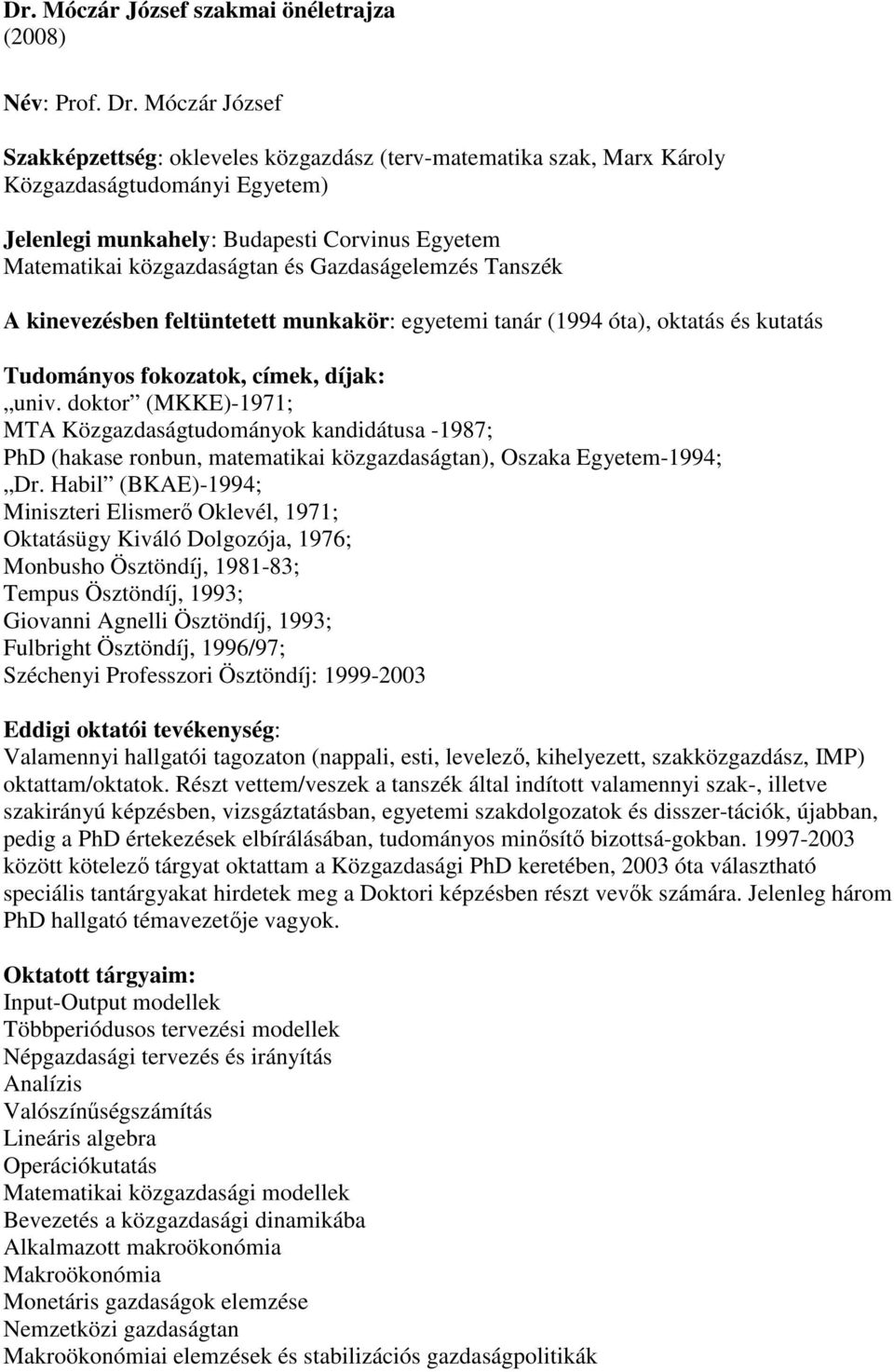 Gazdaságelemzés Tanszék A kinevezésben feltüntetett munkakör: egyetemi tanár (1994 óta), oktatás és kutatás Tudományos fokozatok, címek, díjak: univ.