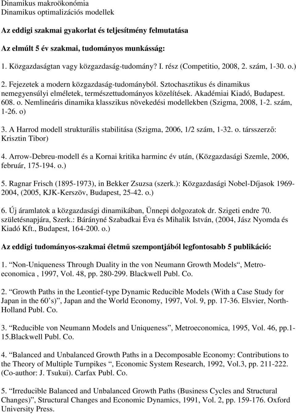 Sztochasztikus és dinamikus nemegyensúlyi elméletek, természettudományos közelítések. Akadémiai Kiadó, Budapest. 608. o. Nemlineáris dinamika klasszikus növekedési modellekben (Szigma, 2008, 1-2.