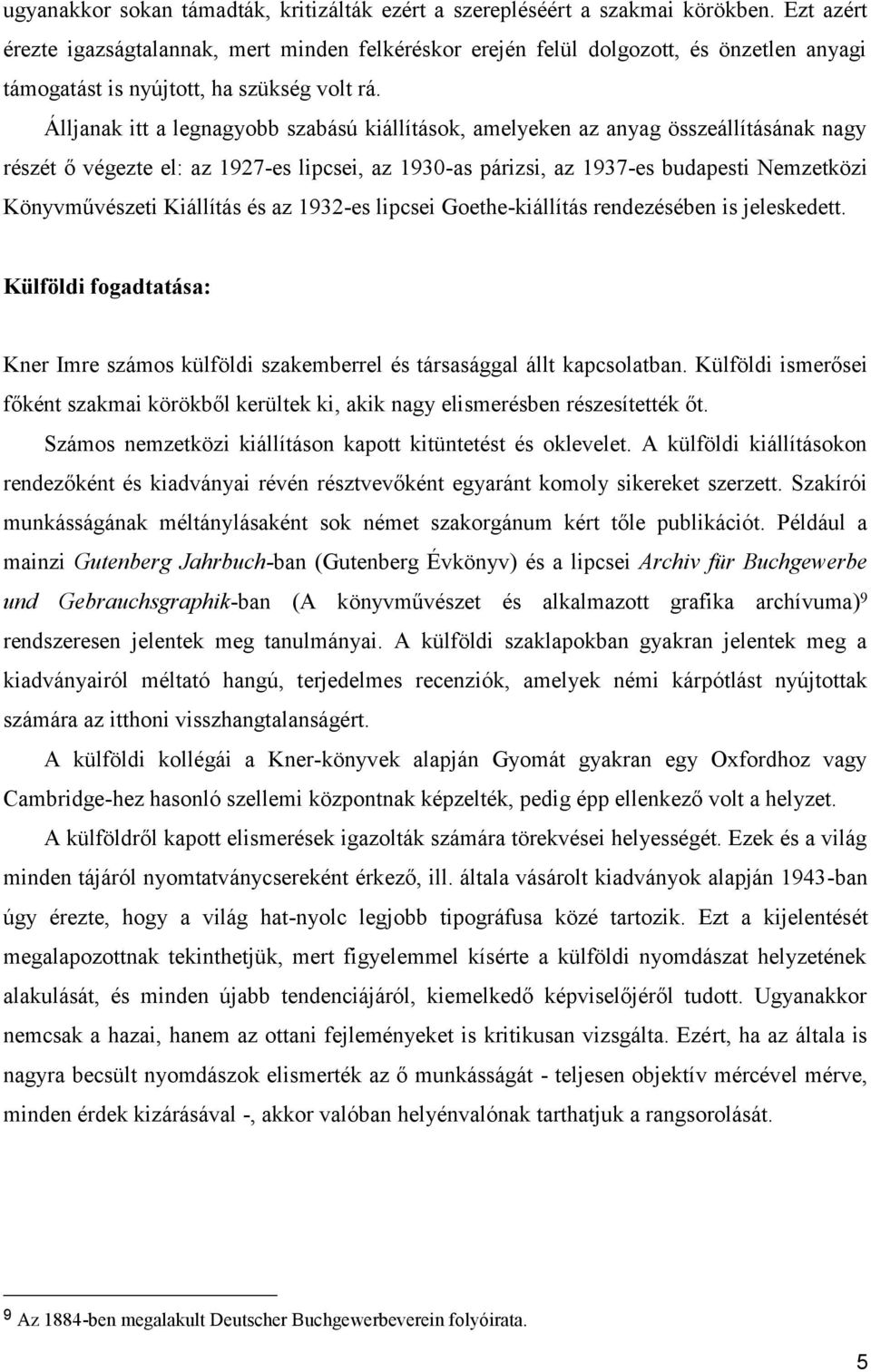Álljanak itt a legnagyobb szabású kiállítások, amelyeken az anyag összeállításának nagy részét ő végezte el: az 1927-es lipcsei, az 1930-as párizsi, az 1937-es budapesti Nemzetközi Könyvművészeti