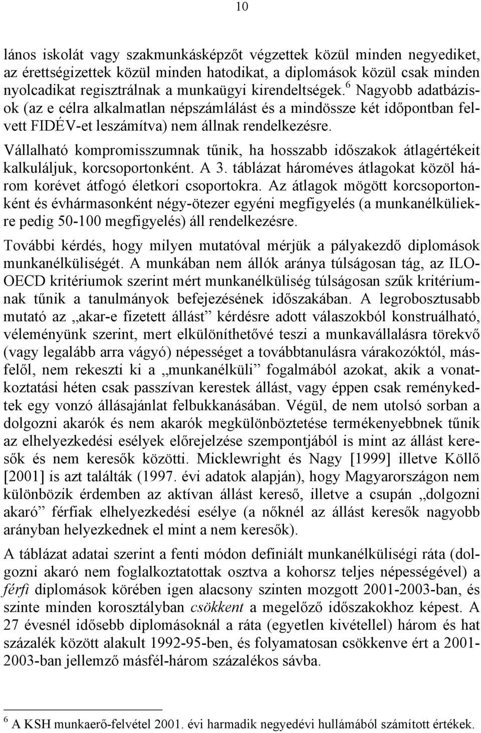 Vállalható kompromisszumnak tűnik, ha hosszabb időszakok átlagértékeit kalkuláljuk, korcsoportonként. A 3. táblázat háromes átlagokat közöl három koret átfogó életkori csoportokra.