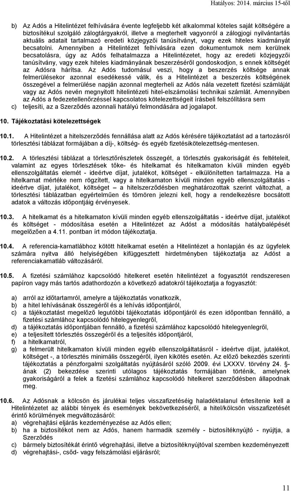 Amennyiben a Hitelintézet felhívására ezen dokumentumok nem kerülnek becsatolásra, úgy az Adós felhatalmazza a Hitelintézetet, hogy az eredeti közjegyzői tanúsítvány, vagy ezek hiteles kiadmányának