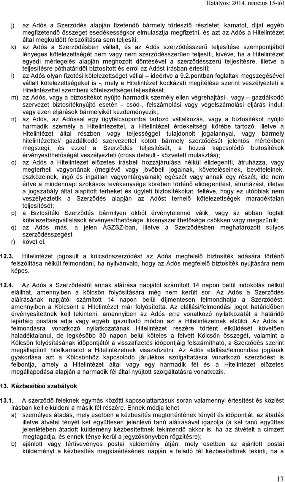 Hitelintézet egyedi mérlegelés alapján meghozott döntésével a szerződésszerű teljesítésre, illetve a teljesítésre póthatáridőt biztosított és erről az Adóst írásban értesíti; l) az Adós olyan